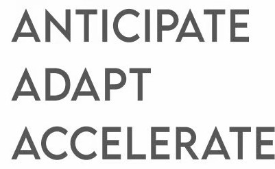 Anticipate Adapt Accelerate